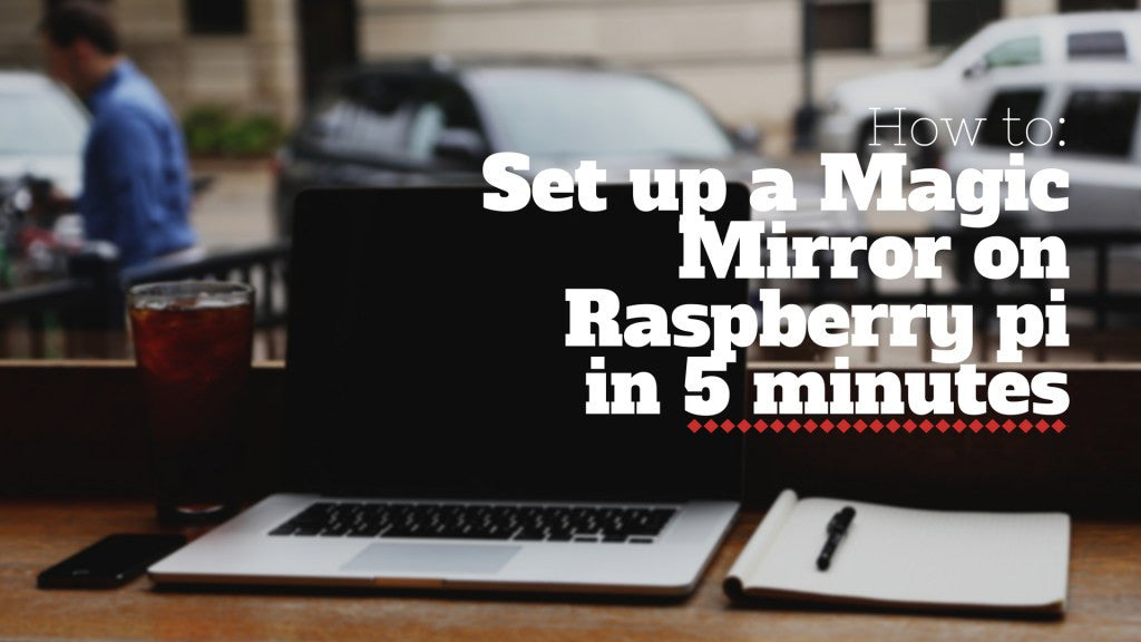 Set Up a Magic Mirror on Raspberry Pi in 5 Minutes
